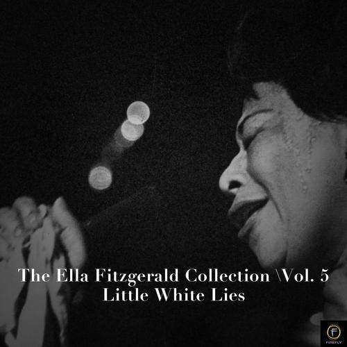 Little White Lies-The Ella Fitzgerald Collection, Vol. 5: Little White Lies 歌词下载